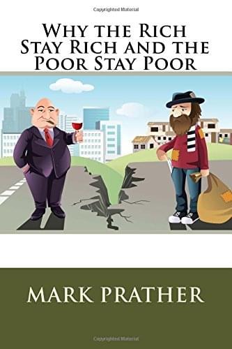 Why the Rich Stay Rich and the Poor Stay Poor - Mark Prather